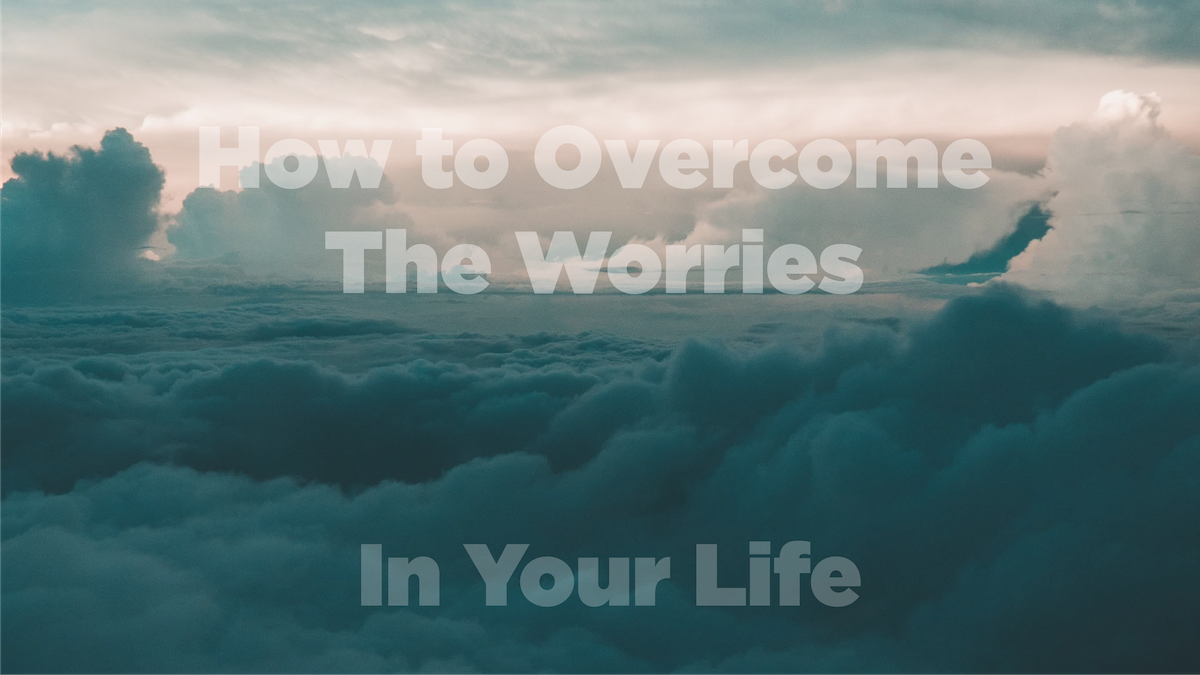 overcoming the worries in your life